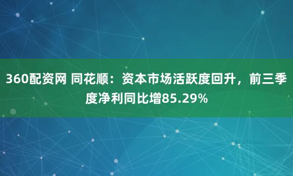 360配资网 同花顺：资本市场活跃度回升，前三季度净利同比增85.29%